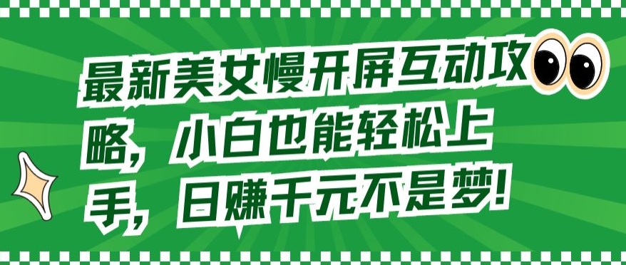 最新美女慢开屏互动攻略，小白也能轻松上手，日赚千元不是梦-酷吧易资源网