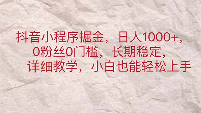 抖音小程序掘金，日人1000+，0粉丝0门槛，长期稳定，小白也能轻松上手-酷吧易资源网