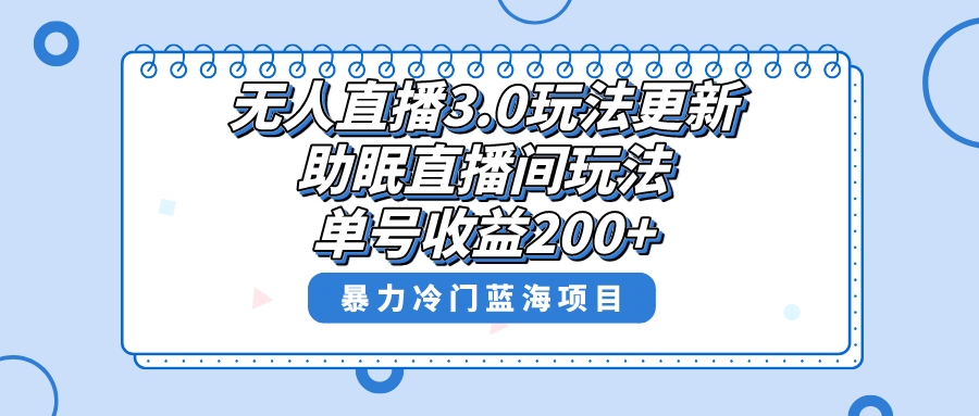 无人直播3.0玩法更新，助眠直播间项目，单号收益200+，暴力冷门蓝海项目！-酷吧易资源网