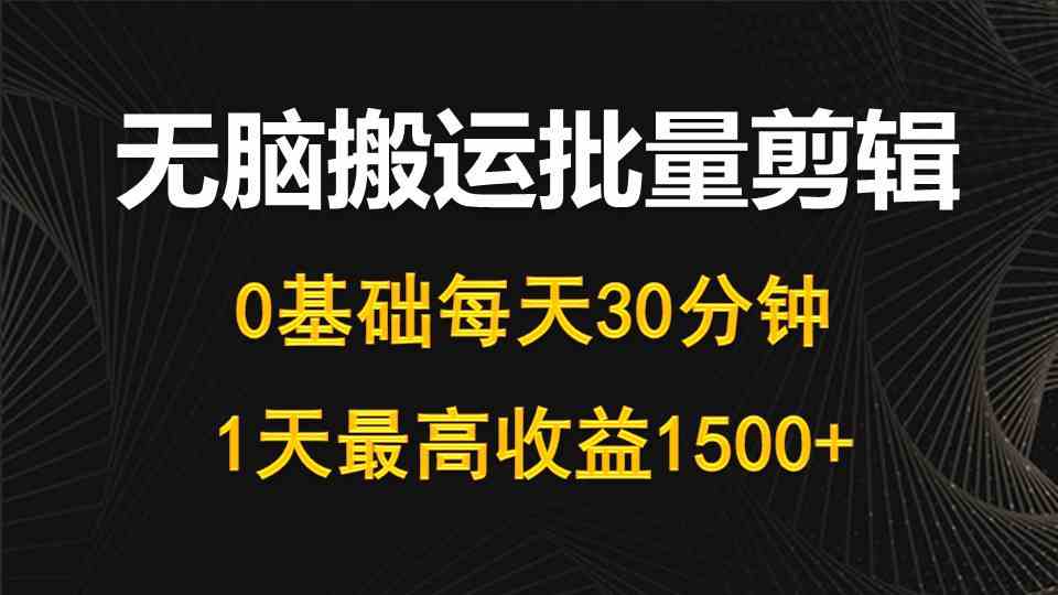 （10008期）每天30分钟，0基础无脑搬运批量剪辑，1天最高收益1500+-酷吧易资源网