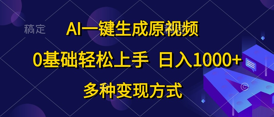 （10695期）AI一键生成原视频，0基础轻松上手，日入1000+，多种变现方式-酷吧易资源网