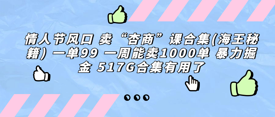 情人节风口 卖“杏商”课合集(海王秘籍) 一单99 一周能卖1000单 暴…-酷吧易资源网