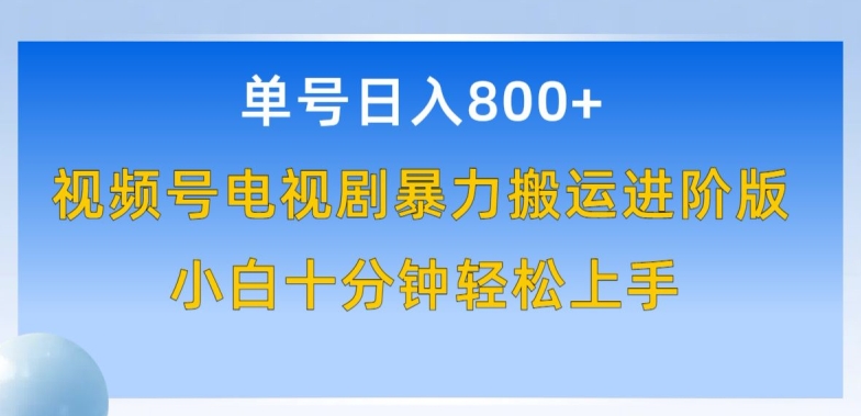 单号日赚800+，视频号电视剧暴力搬运进阶版，100%过原创，小白十分钟也能轻松入手-酷吧易资源网