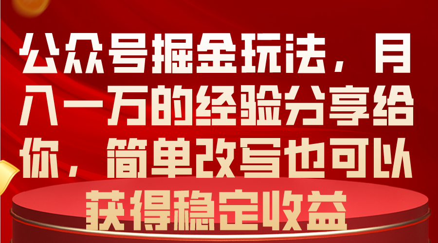 （10753期）公众号掘金玩法，月入一万的经验分享给你，简单改写也可以获得稳定收益-酷吧易资源网