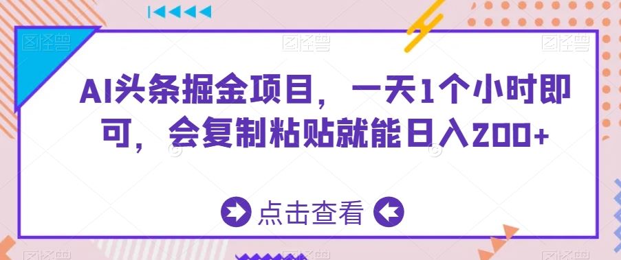 AI头条掘金项目，一天1个小时即可，会复制粘贴就能日入200+-酷吧易资源网