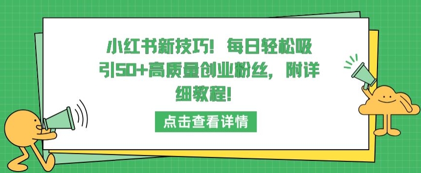 小红书新技巧，每日轻松吸引50+高质量创业粉丝，附详细教程-酷吧易资源网