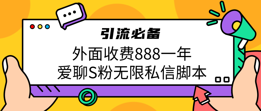 引流S粉必备外面收费888一年的爱聊app无限私信脚本-酷吧易资源网