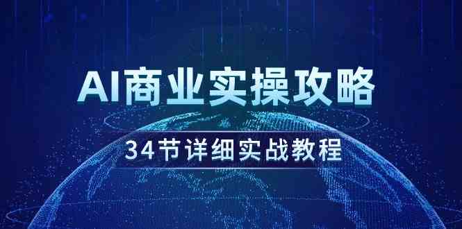 （9421期）AI商业实操攻略，34节详细实战教程！-酷吧易资源网