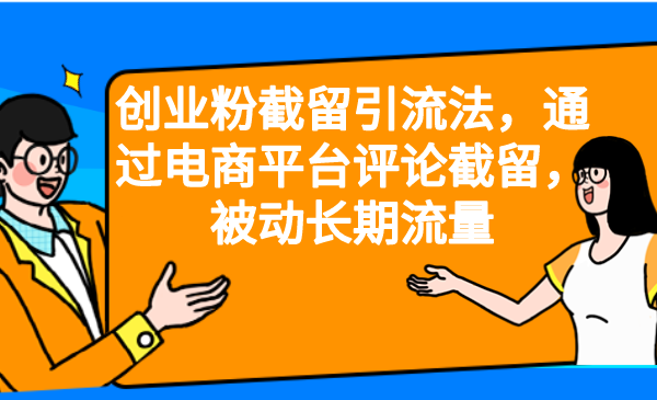 创业粉截留引流法，通过电商平台评论截留，被动长期流量-酷吧易资源网