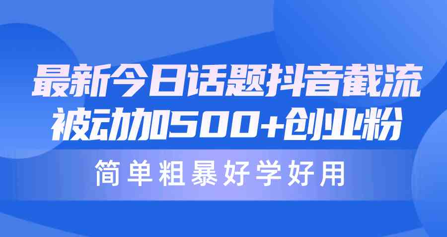 （10092期）最新今日话题抖音截流，每天被动加500+创业粉，简单粗暴好学好用-酷吧易资源网