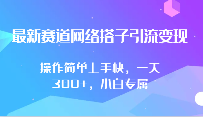 最新赛道网络搭子引流变现!!操作简单上手快，一天300+，小白专属-酷吧易资源网