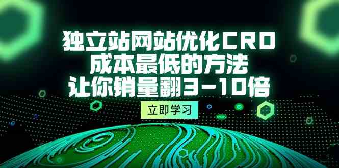 独立站网站优化CRO，成本最低的方法，让你销量翻3-10倍（5节课）-酷吧易资源网