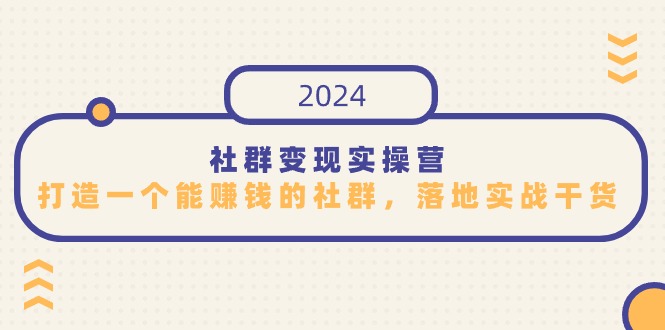 社群变现实操营，打造一个能赚钱的社群，落地实战干货，尤其适合知识变现-酷吧易资源网