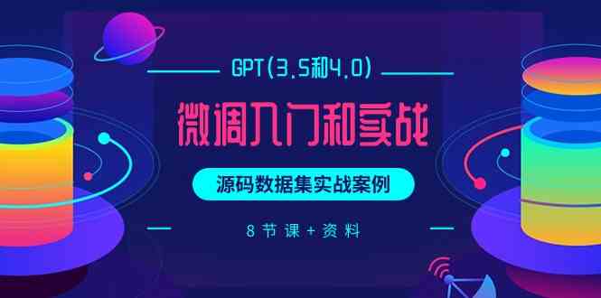 （9909期）GPT(3.5和4.0)微调入门和实战，源码数据集实战案例（8节课+资料）-酷吧易资源网