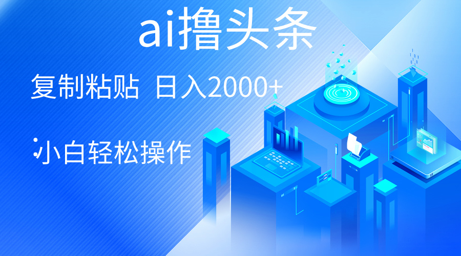 （10283期）AI一键生成爆款文章撸头条 轻松日入2000+，小白操作简单， 收益无上限-酷吧易资源网