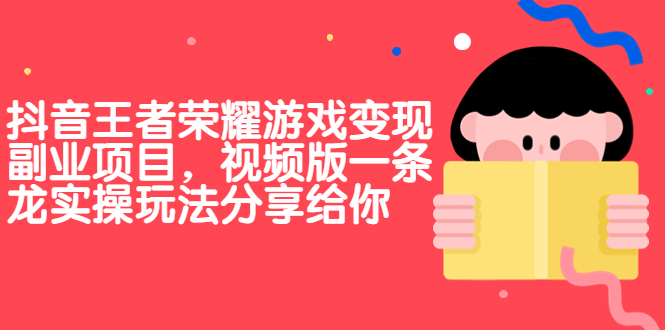 抖音王者荣耀游戏变现副业项目，视频版一条龙实操玩法分享给你-酷吧易资源网