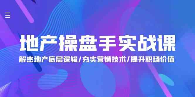 （9960期）地产 操盘手实战课：解密地产底层逻辑/夯实营销技术/提升职场价值（24节）-酷吧易资源网