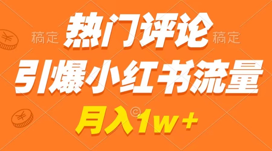 热门评论引爆小红书流量，作品制作简单，广告接到手软，月入过万不是梦-酷吧易资源网