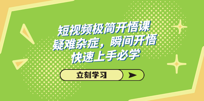 短视频极简-开悟课，疑难杂症，瞬间开悟，快速上手必学（28节课）-酷吧易资源网