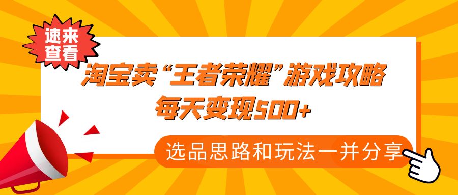 某付款文章《淘宝卖“王者荣耀”游戏攻略，每天变现500+，选品思路+玩法》-酷吧易资源网