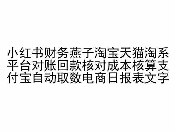 小红书财务燕子淘宝天猫淘系平台对账回款核对成本核算支付宝自动取数电商日报表-酷吧易资源网