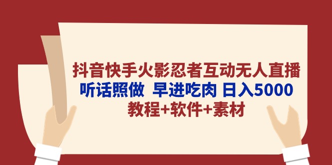 （10255期）抖音快手火影忍者互动无人直播 听话照做  早进吃肉 日入5000+教程+软件…-酷吧易资源网