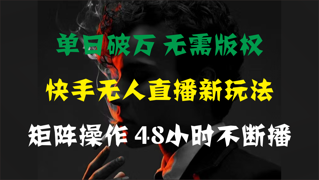 单日破万，快手无人直播新玩法，无需版权，支持矩阵操作，48小时不断播-酷吧易资源网