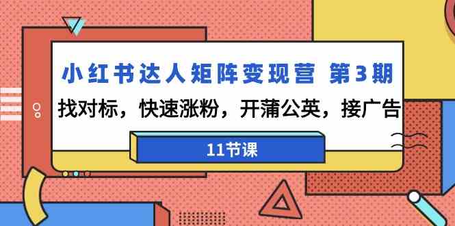 小红书达人矩阵变现营第3期，找对标，快速涨粉，开蒲公英，接广告（11节课）-酷吧易资源网