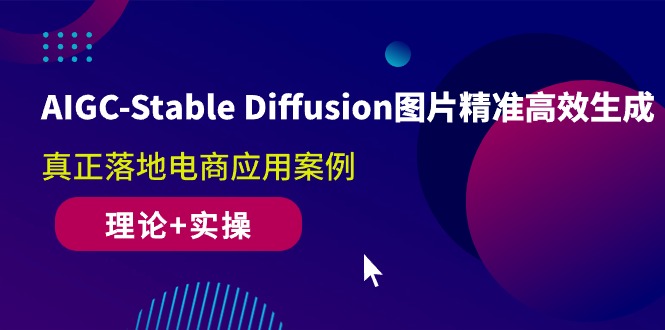 （10208期）AIGC-Stable Diffusion图片精准高效生成 真正落地电商应用案例(理论+实操)-酷吧易资源网