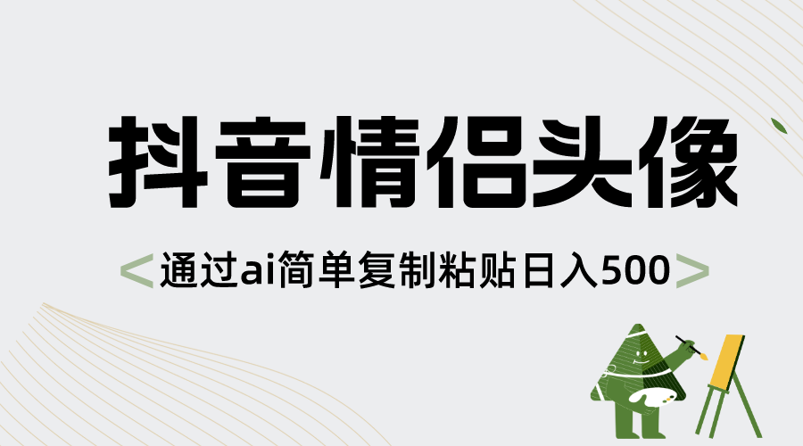 抖音情侣头像，通过ai简单复制粘贴日入500+-酷吧易资源网