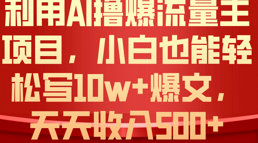 （10646期）利用 AI撸爆流量主收益，小白也能轻松写10W+爆款文章，轻松日入500+-酷吧易资源网