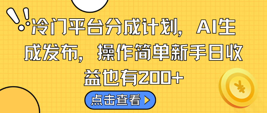 冷门平台分成计划，AI生成发布，操作简单新手日收益也有200+-酷吧易资源网