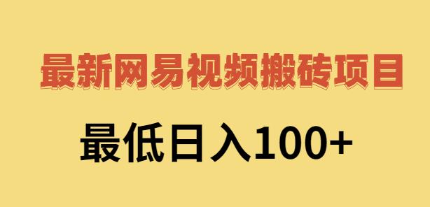 2022网易视频搬砖赚钱，日收益120（视频教程+文档）￼-酷吧易资源网