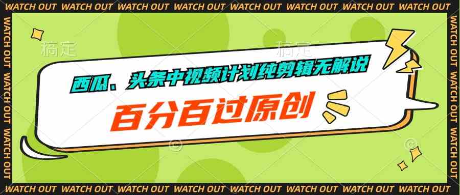 （10180期）西瓜、头条中视频计划纯剪辑无解说，百分百过原创-酷吧易资源网