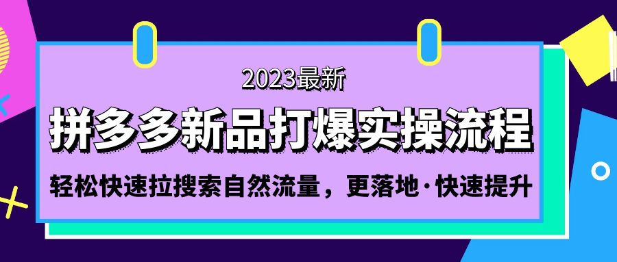 拼多多-新品打爆实操流程：轻松快速拉搜索自然流量，更落地·快速提升!-酷吧易资源网