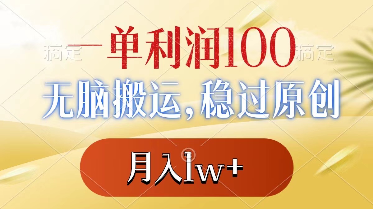 一单利润100+，无脑搬运，稳过原创，月入1w+-酷吧易资源网