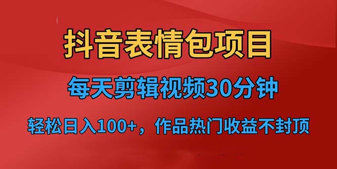 抖音表情包项目，每天剪辑表情包上传短视频平台，日入3位数+已实操跑通-酷吧易资源网