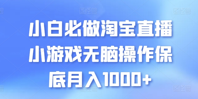 小白必做淘宝直播小游戏无脑操作保底月入1000+-酷吧易资源网