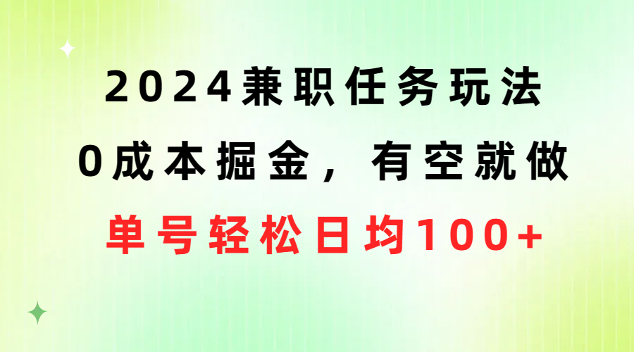 （10457期）2024兼职任务玩法 0成本掘金，有空就做 单号轻松日均100+-酷吧易资源网